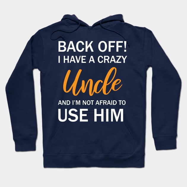 Back Off I Have A Crazy Uncle And I’m Not Afraid To Use Him Hoodie by printalpha-art